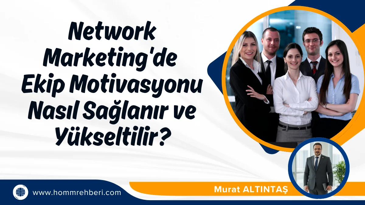 Network Marketing'de Ekip Motivasyonu Nasıl Sağlanır ve Yükseltilir?