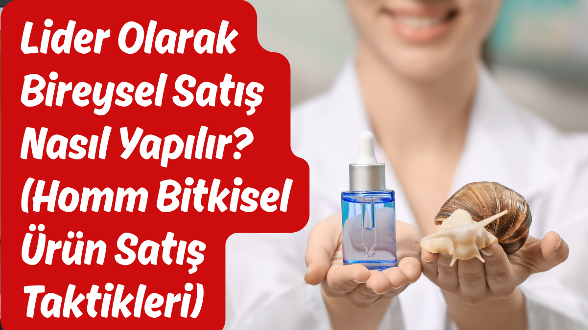 Lider Olarak Bireysel Satış Nasıl Yapılır (Homm Bitkisel Ürün Satış Taktikleri)